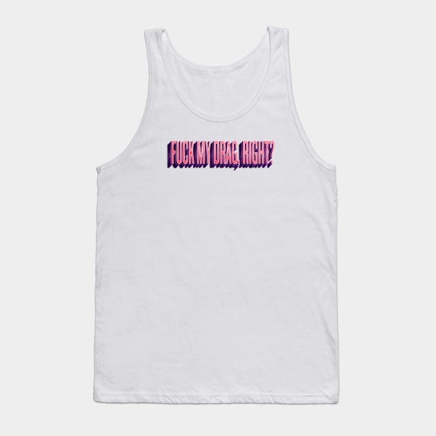 Fuck my drag, right? Tank Top by klg01